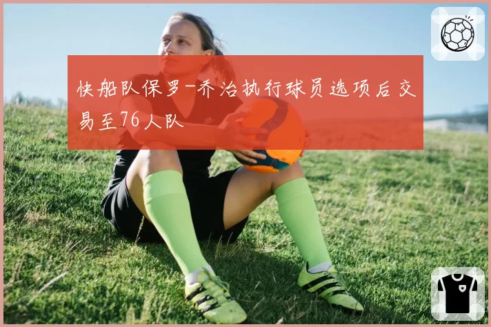 快船队保罗-乔治执行球员选项后交易至76人队